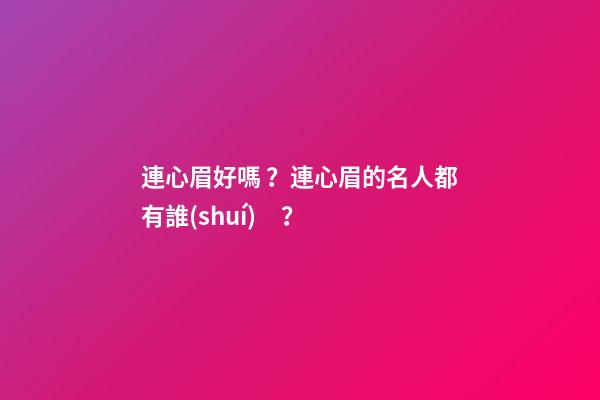 連心眉好嗎？連心眉的名人都有誰(shuí)？
